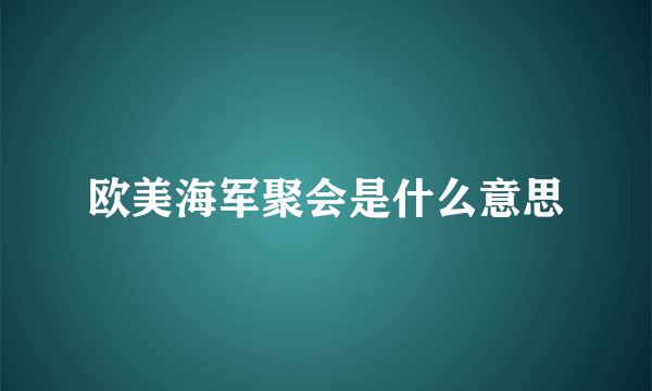 欧美海军聚会是什么意思