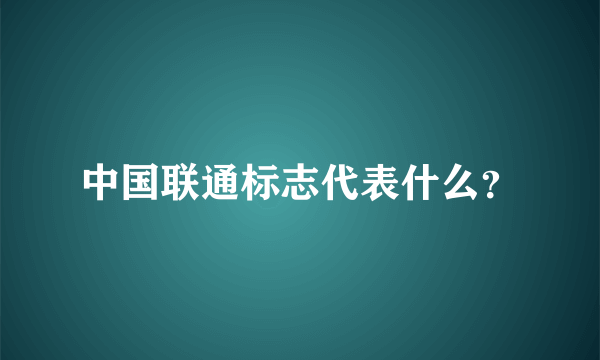 中国联通标志代表什么？