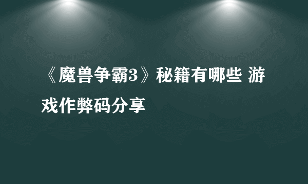 《魔兽争霸3》秘籍有哪些 游戏作弊码分享