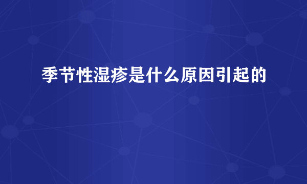 季节性湿疹是什么原因引起的