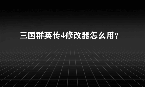 三国群英传4修改器怎么用？