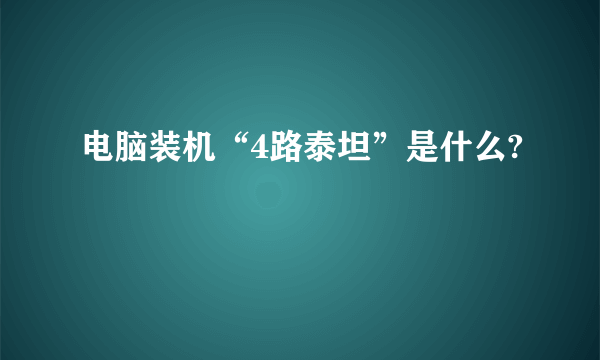 电脑装机“4路泰坦”是什么?