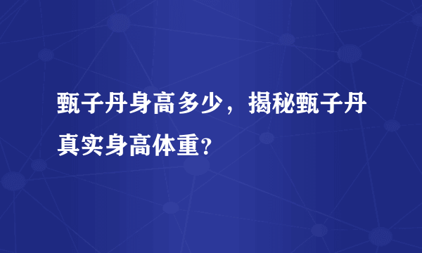 甄子丹身高多少，揭秘甄子丹真实身高体重？