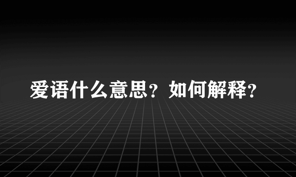 爱语什么意思？如何解释？