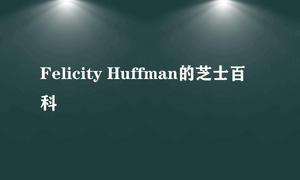 Felicity Huffman的芝士百科