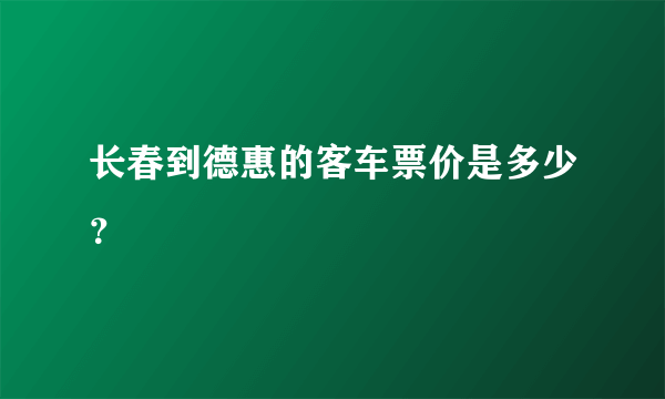 长春到德惠的客车票价是多少？