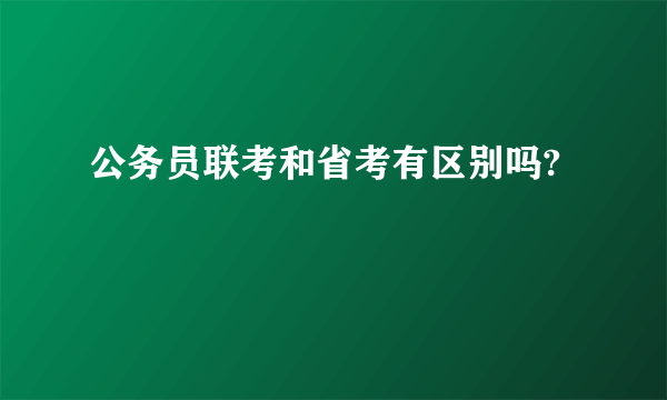 公务员联考和省考有区别吗?