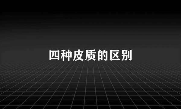 四种皮质的区别