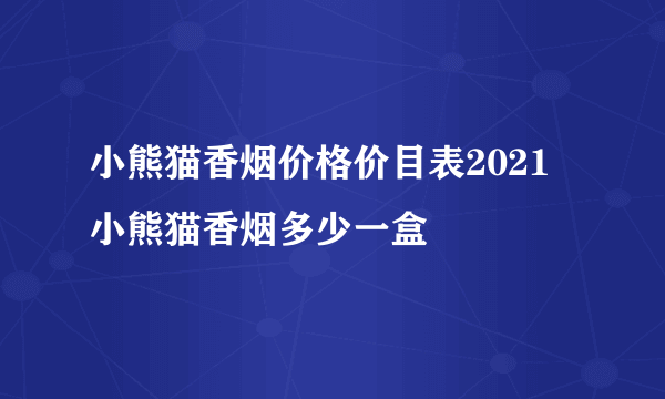 小熊猫香烟价格价目表2021 小熊猫香烟多少一盒