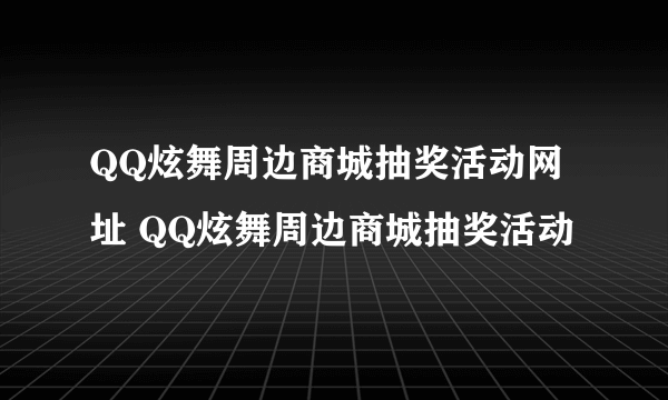 QQ炫舞周边商城抽奖活动网址 QQ炫舞周边商城抽奖活动