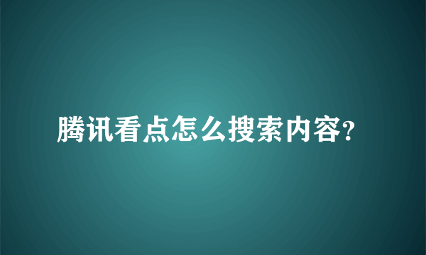 腾讯看点怎么搜索内容？