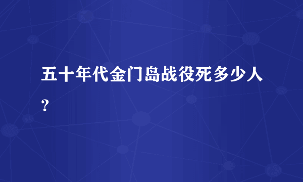 五十年代金门岛战役死多少人？