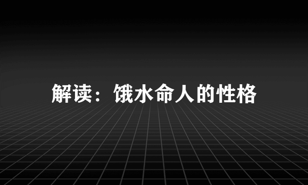 解读：饿水命人的性格