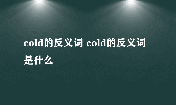 cold的反义词 cold的反义词是什么