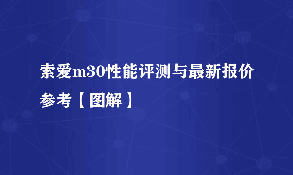 索爱m30性能评测与最新报价参考【图解】