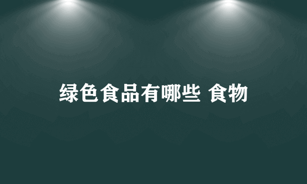 绿色食品有哪些 食物