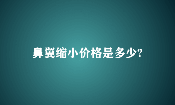 鼻翼缩小价格是多少?