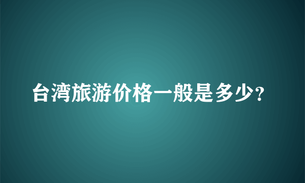 台湾旅游价格一般是多少？