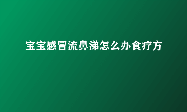 宝宝感冒流鼻涕怎么办食疗方