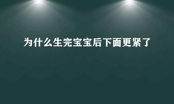 为什么生完宝宝后下面更紧了