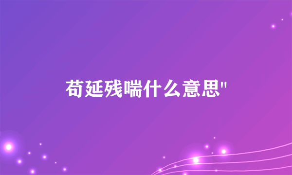 苟延残喘什么意思