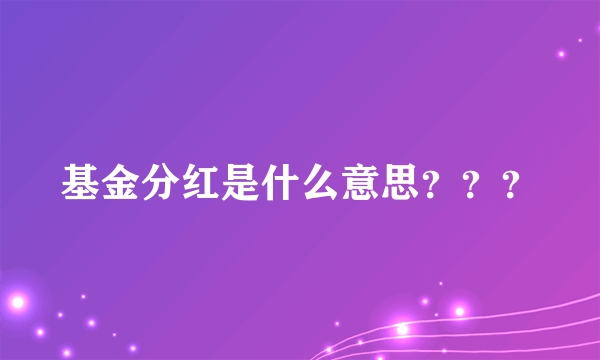 基金分红是什么意思？？？