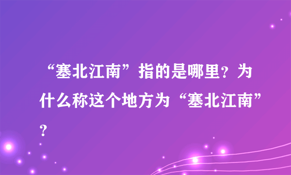 “塞北江南”指的是哪里？为什么称这个地方为“塞北江南”？