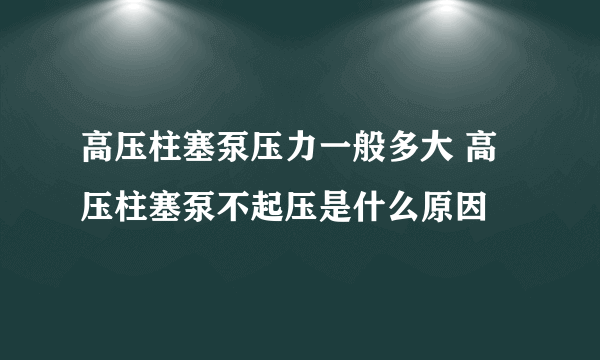 高压柱塞泵压力一般多大 高压柱塞泵不起压是什么原因