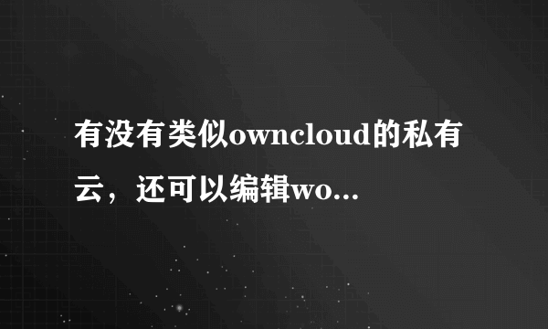 有没有类似owncloud的私有云，还可以编辑word的程序