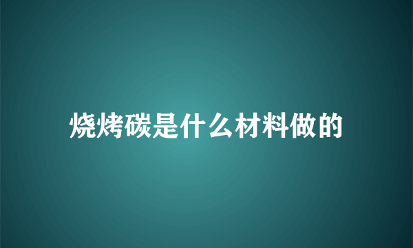 烧烤碳是什么材料做的