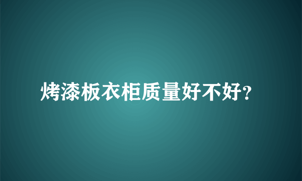 烤漆板衣柜质量好不好？