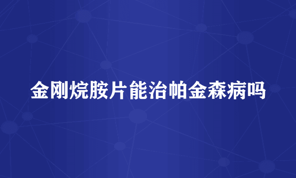 金刚烷胺片能治帕金森病吗