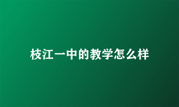 枝江一中的教学怎么样