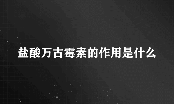 盐酸万古霉素的作用是什么