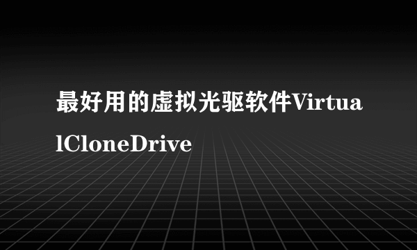 最好用的虚拟光驱软件VirtualCloneDrive