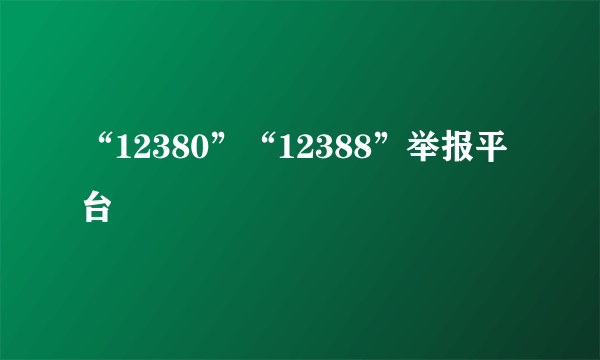 “12380”“12388”举报平台