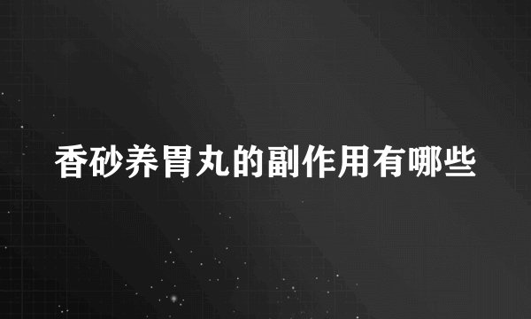 香砂养胃丸的副作用有哪些