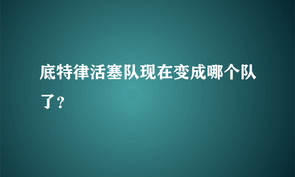 底特律活塞队现在变成哪个队了？