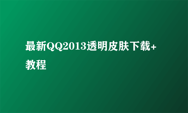 最新QQ2013透明皮肤下载+教程