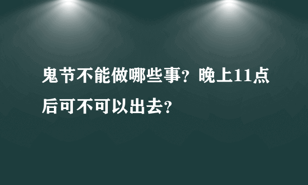 鬼节不能做哪些事？晚上11点后可不可以出去？