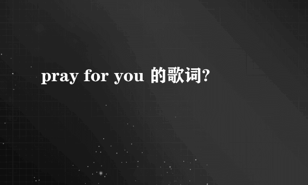 pray for you 的歌词?