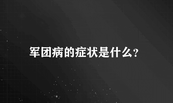 军团病的症状是什么？