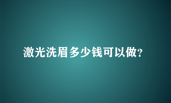 激光洗眉多少钱可以做？