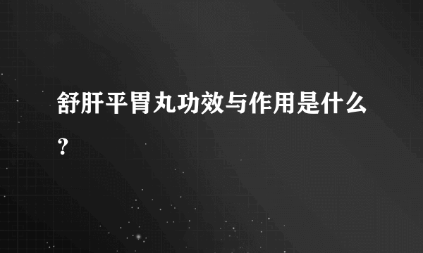 舒肝平胃丸功效与作用是什么？