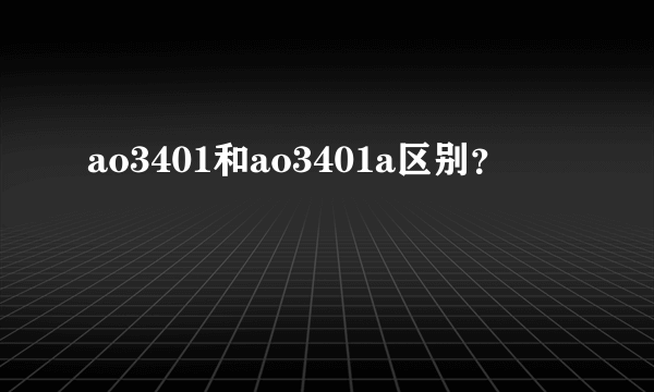 ao3401和ao3401a区别？