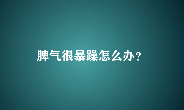 脾气很暴躁怎么办？