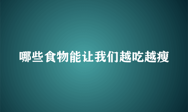 哪些食物能让我们越吃越瘦