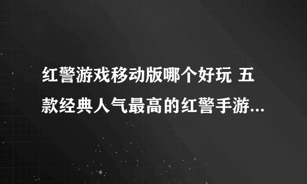 红警游戏移动版哪个好玩 五款经典人气最高的红警手游手机版推荐