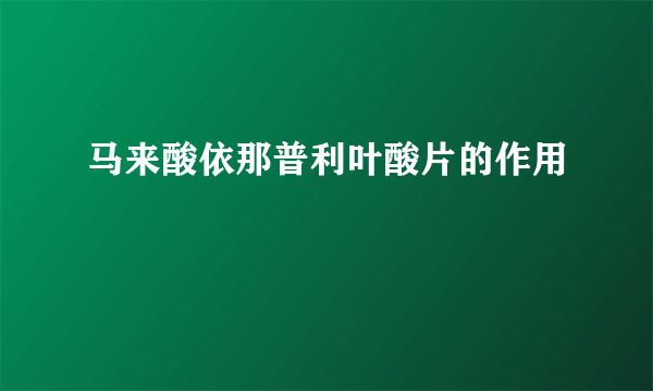 马来酸依那普利叶酸片的作用