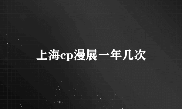 上海cp漫展一年几次